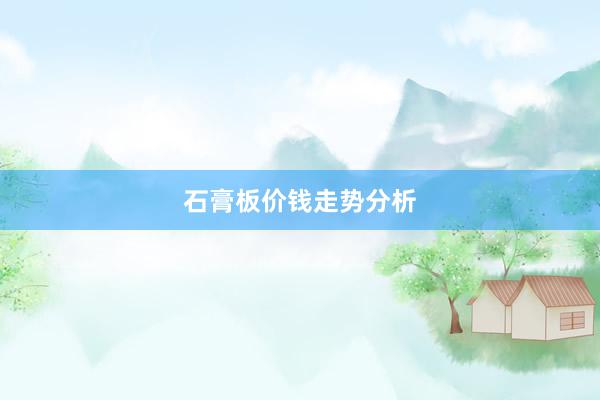 石膏板价钱走势分析